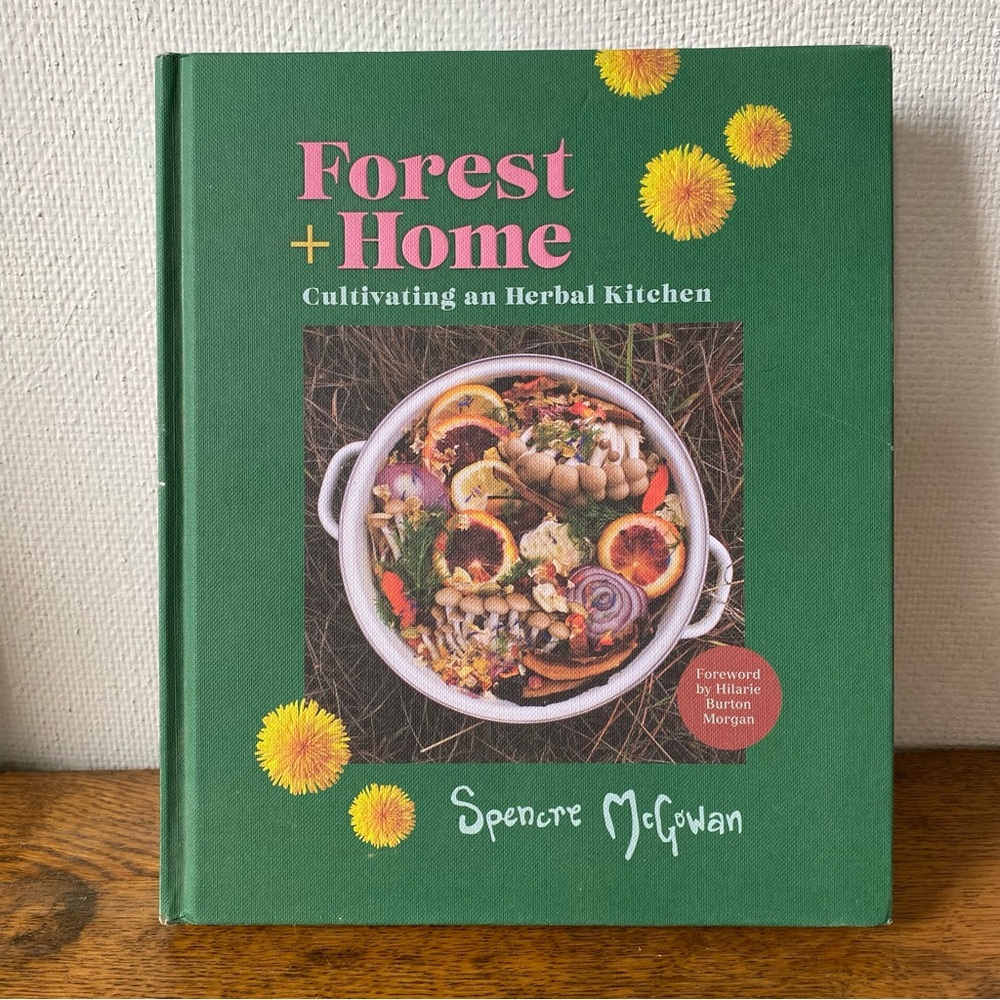 Forest + Home: Cultivating an Herbal Kitchen by - Spencer Mc Gowan